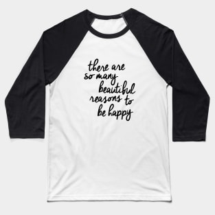 There Are So Many Beautiful Reasons to Be Happy Baseball T-Shirt